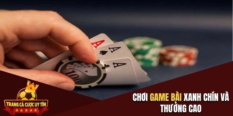 Chơi Game bài xanh chín và thưởng cao