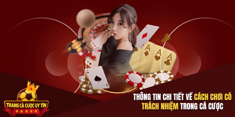 Thông tin chi tiết về cách chơi có trách nhiệm trong cá cược